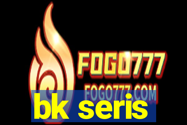 bk seris